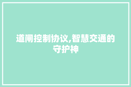 道闸控制协议,智慧交通的守护神