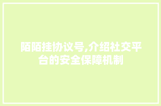 陌陌挂协议号,介绍社交平台的安全保障机制 Angular