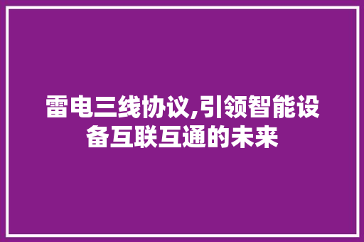 雷电三线协议,引领智能设备互联互通的未来