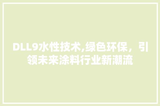 DLL9水性技术,绿色环保，引领未来涂料行业新潮流