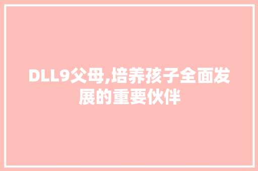 DLL9父母,培养孩子全面发展的重要伙伴