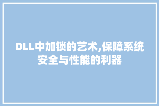 DLL中加锁的艺术,保障系统安全与性能的利器