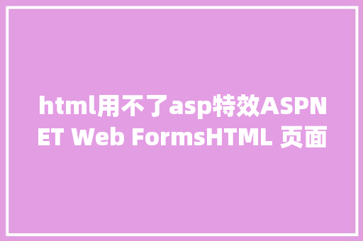 html用不了asp特效ASPNET Web FormsHTML 页面 NoSQL