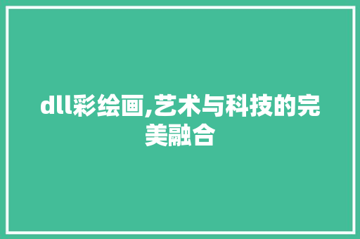 dll彩绘画,艺术与科技的完美融合