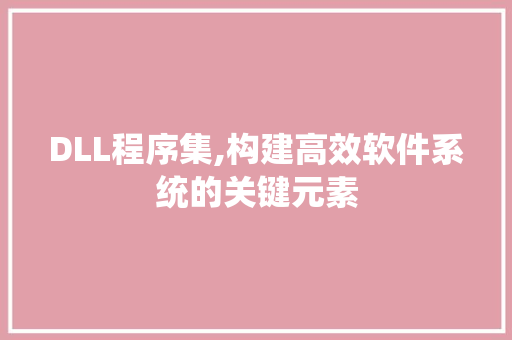 DLL程序集,构建高效软件系统的关键元素 RESTful API