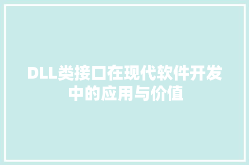 DLL类接口在现代软件开发中的应用与价值