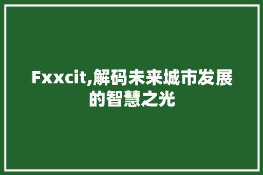 Fxxcit,解码未来城市发展的智慧之光