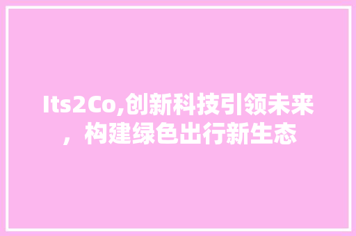 Its2Co,创新科技引领未来，构建绿色出行新生态