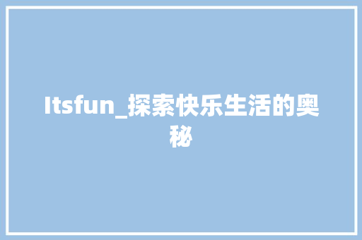 Itsfun_探索快乐生活的奥秘