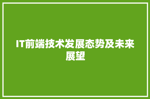 IT前端技术发展态势及未来展望