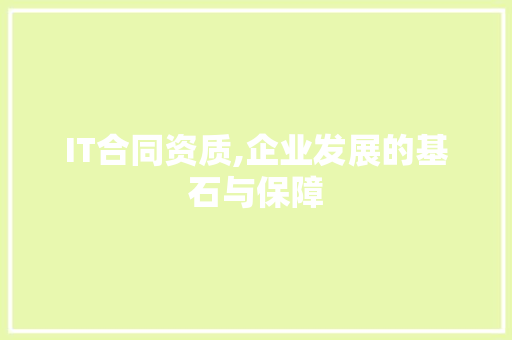 IT合同资质,企业发展的基石与保障