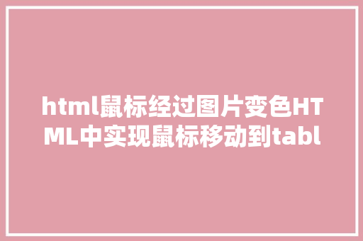 html鼠标经过图片变色HTML中实现鼠标移动到table中某个单位格中色彩转变 Bootstrap