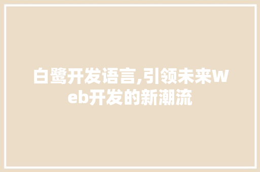 白鹭开发语言,引领未来Web开发的新潮流