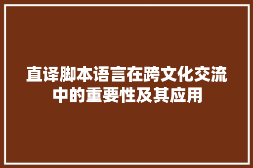 直译脚本语言在跨文化交流中的重要性及其应用