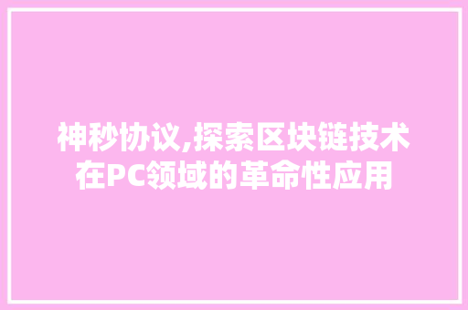 神秒协议,探索区块链技术在PC领域的革命性应用