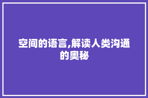 空间的语言,解读人类沟通的奥秘