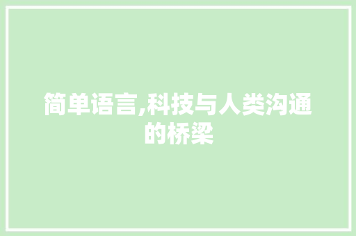 简单语言,科技与人类沟通的桥梁