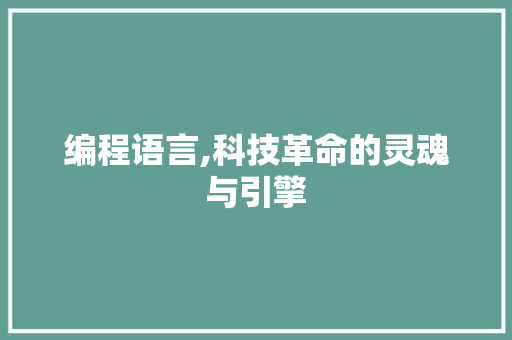 编程语言,科技革命的灵魂与引擎