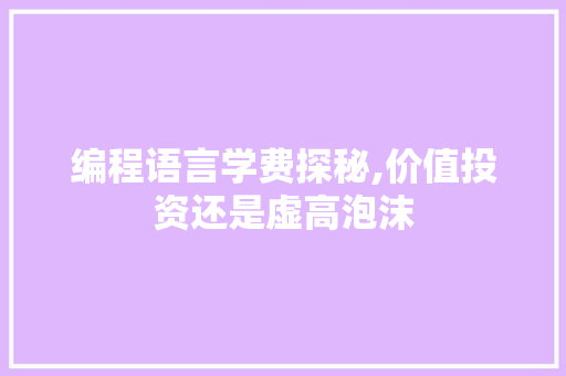 编程语言学费探秘,价值投资还是虚高泡沫