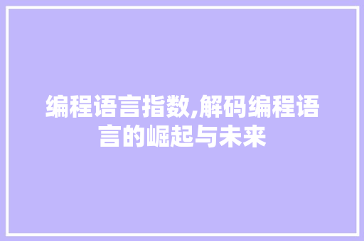 编程语言指数,解码编程语言的崛起与未来