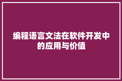 编程语言文法在软件开发中的应用与价值 HTML