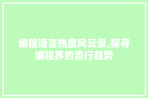 编程语言热度风云录,探寻编程界的流行趋势