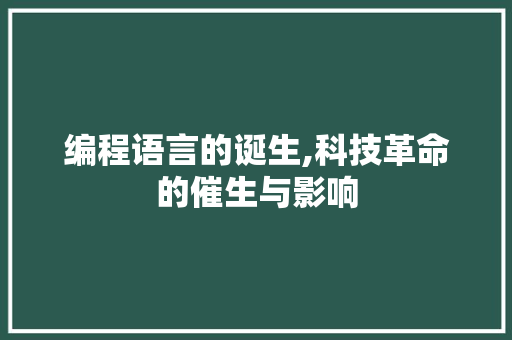 编程语言的诞生,科技革命的催生与影响