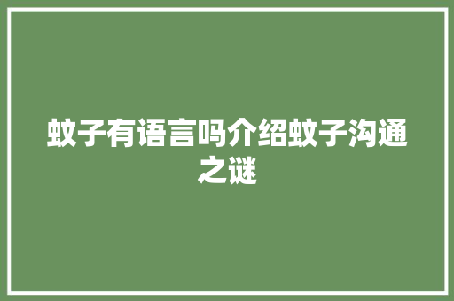 蚊子有语言吗介绍蚊子沟通之谜