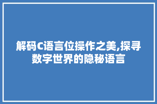 解码C语言位操作之美,探寻数字世界的隐秘语言