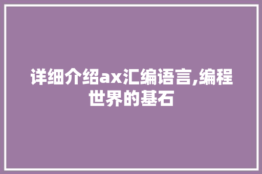 详细介绍ax汇编语言,编程世界的基石