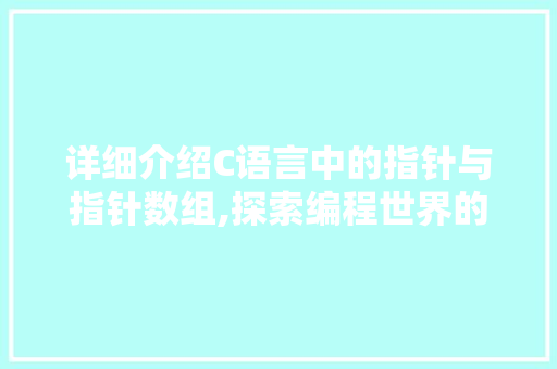 详细介绍C语言中的指针与指针数组,探索编程世界的奥秘