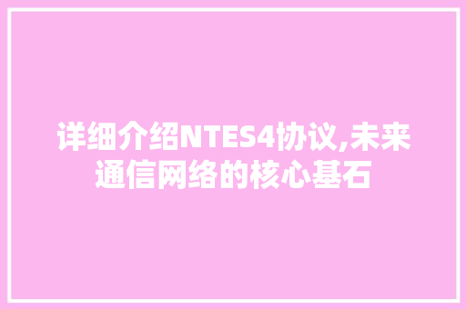 详细介绍NTES4协议,未来通信网络的核心基石