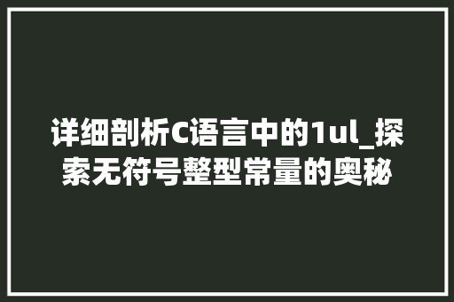 详细剖析C语言中的1ul_探索无符号整型常量的奥秘