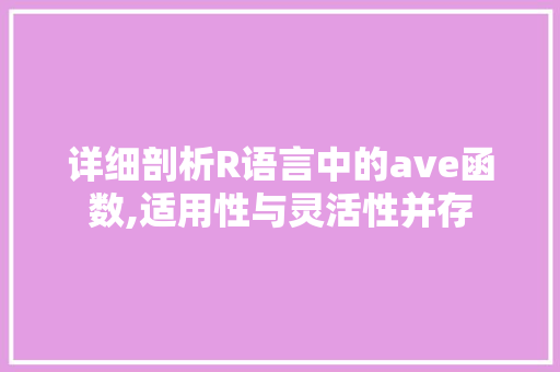 详细剖析R语言中的ave函数,适用性与灵活性并存