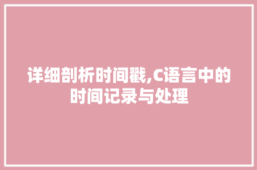 详细剖析时间戳,C语言中的时间记录与处理