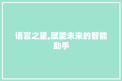 语言之星,赋能未来的智能助手 Bootstrap