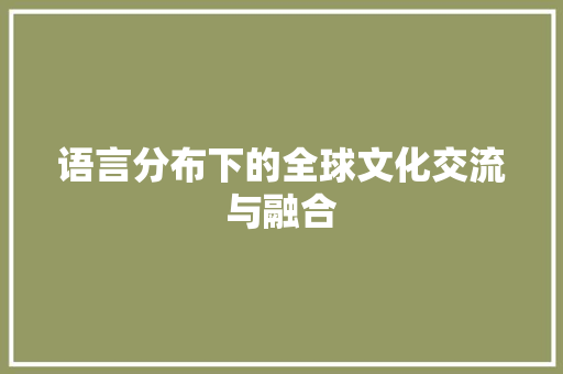 语言分布下的全球文化交流与融合