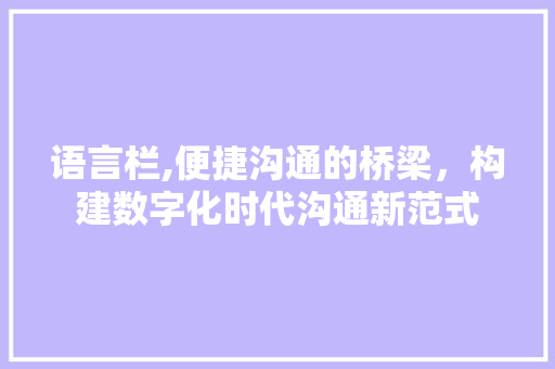 语言栏,便捷沟通的桥梁，构建数字化时代沟通新范式