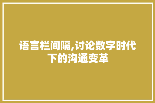 语言栏间隔,讨论数字时代下的沟通变革 Angular