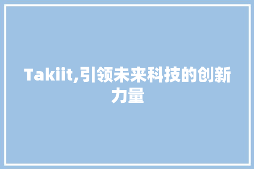 Takiit,引领未来科技的创新力量