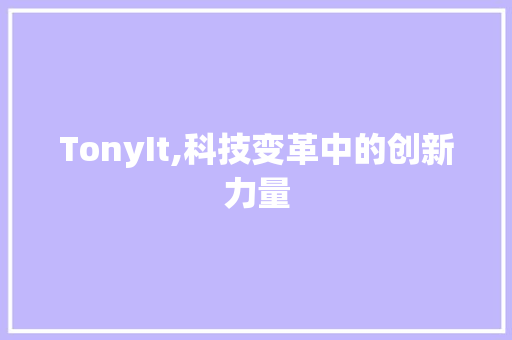 TonyIt,科技变革中的创新力量