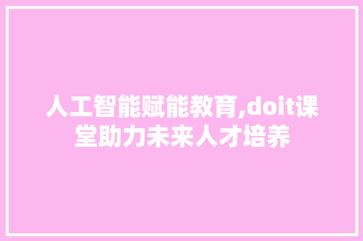 人工智能赋能教育,doit课堂助力未来人才培养