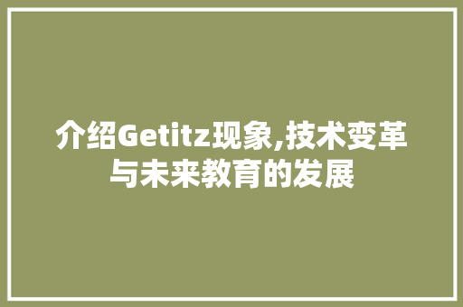 介绍Getitz现象,技术变革与未来教育的发展