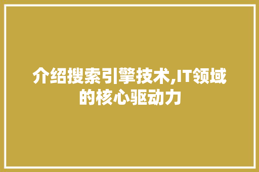 介绍搜索引擎技术,IT领域的核心驱动力