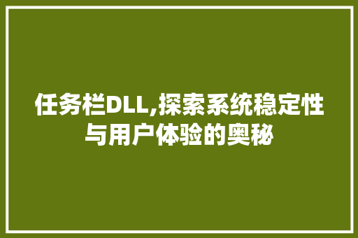 任务栏DLL,探索系统稳定性与用户体验的奥秘