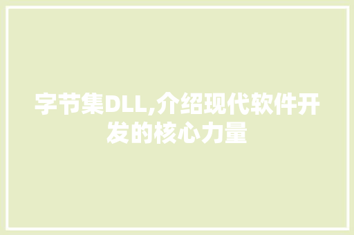 字节集DLL,介绍现代软件开发的核心力量