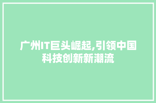 广州IT巨头崛起,引领中国科技创新新潮流