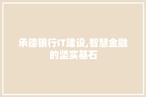 承德银行IT建设,智慧金融的坚实基石