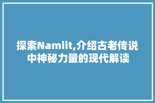 探索Namiit,介绍古老传说中神秘力量的现代解读