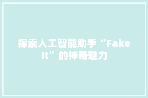 探索人工智能助手“FakeIt”的神奇魅力